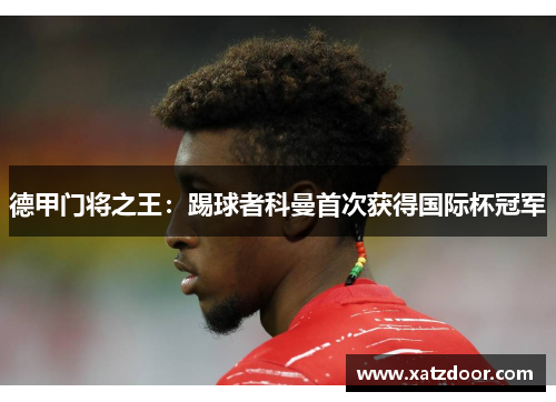 德甲门将之王：踢球者科曼首次获得国际杯冠军