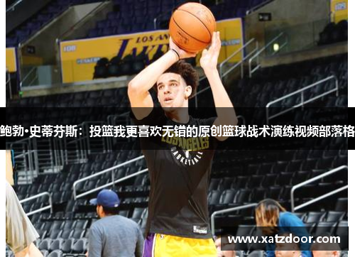 鲍勃·史蒂芬斯：投篮我更喜欢无错的原创篮球战术演练视频部落格