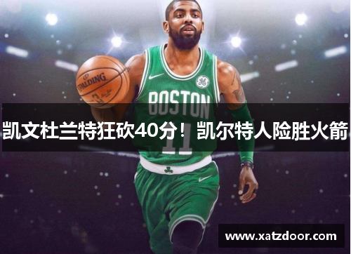 凯文杜兰特狂砍40分！凯尔特人险胜火箭